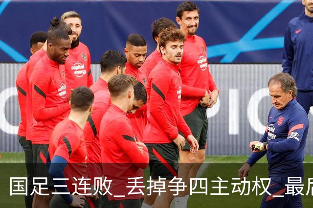 国足三连败 丢掉争四主动权 最后两场必须全胜